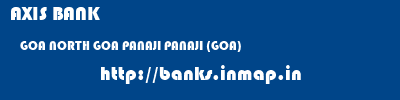 AXIS BANK  GOA NORTH GOA PANAJI PANAJI (GOA)  banks information 